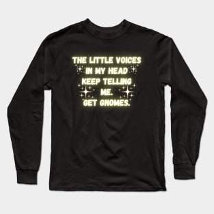 The Little Voices In My Head Keep Telling Me. Get Gnomes. Long Sleeve T-Shirt